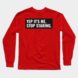 Yep it's me stop staring sarcastic comment Long Sleeve T-Shirt